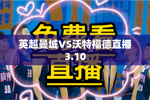 英超曼城VS沃特福德直播3.10 英超曼城VS沃特福德直播3.10