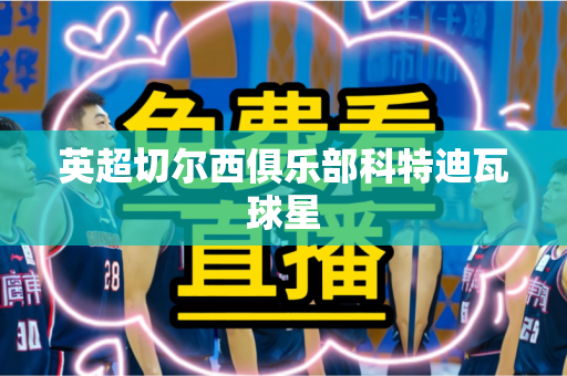 英超切尔西俱乐部科特迪瓦球星 英超切尔西俱乐部科特迪瓦球星