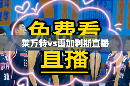 莱万特vs雷加利斯直播