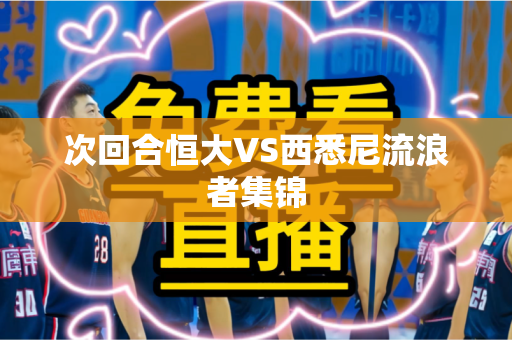 次回合恒大VS西悉尼流浪者集锦