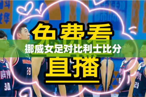 挪威女足对比利士比分