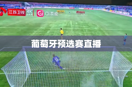 葡萄牙预选赛直播 葡萄牙预选赛直播