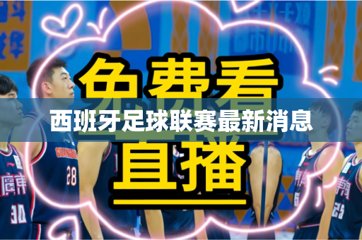 西班牙足球联赛最新消息