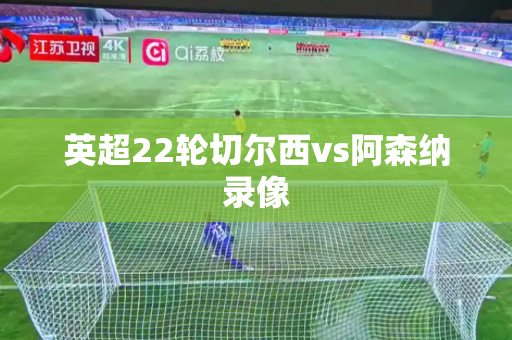 英超22轮切尔西vs阿森纳录像