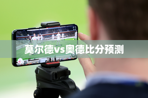 莫尔德vs奥德比分预测 莫尔德vs奥德比分预测