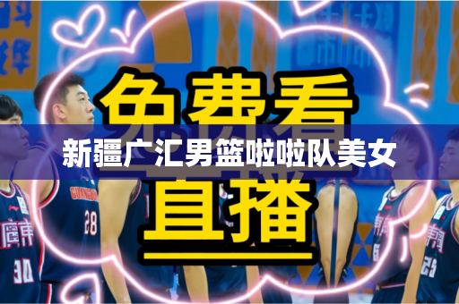 新疆广汇男篮啦啦队美女