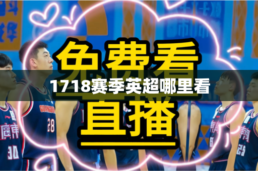 1718赛季英超哪里看 1718赛季英超哪里看