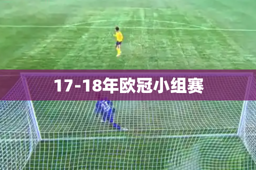 17-18年欧冠小组赛 17-18年欧冠小组赛