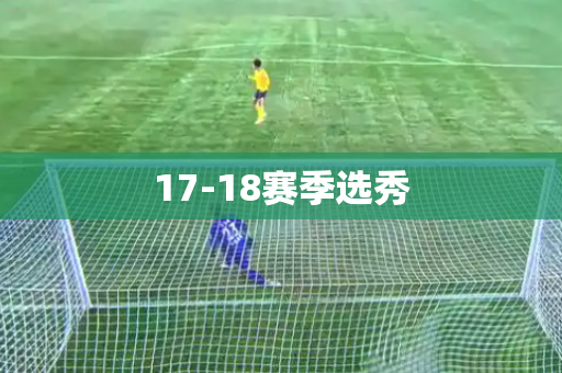 17-18赛季选秀 17-18赛季选秀