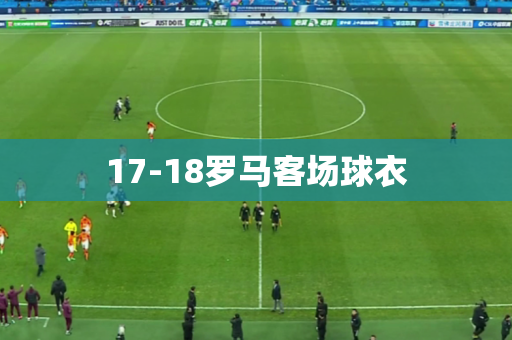 17-18罗马客场球衣 17-18罗马客场球衣