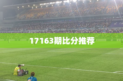 17163期比分推荐 17163期比分推荐