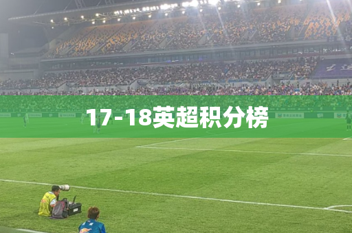 17-18英超积分榜 17-18英超积分榜
