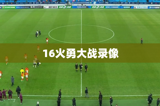 16火勇大战录像