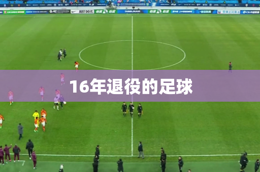 16年退役的足球 16年退役的足球