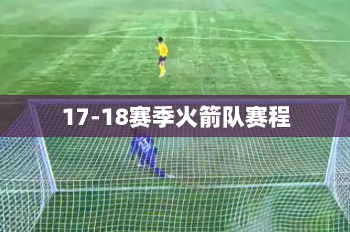 17-18赛季火箭队赛程 17-18赛季火箭队赛程