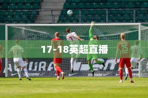 17-18英超直播 17-18英超直播