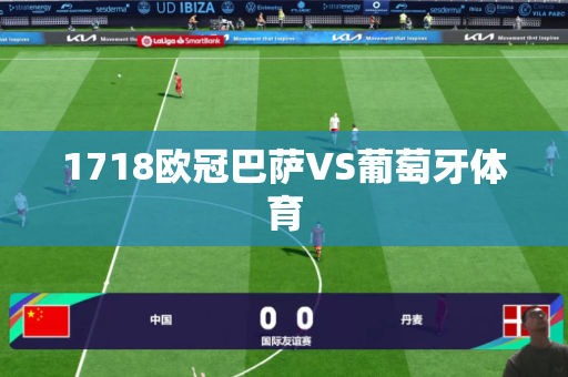 1718欧冠巴萨VS葡萄牙体育 1718欧冠巴萨VS葡萄牙体育