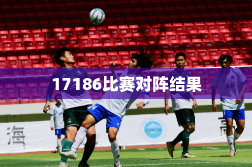 17186比赛对阵结果