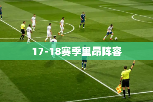 17-18赛季里昂阵容 17-18赛季里昂阵容