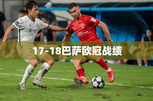 17-18巴萨欧冠战绩 17-18巴萨欧冠战绩