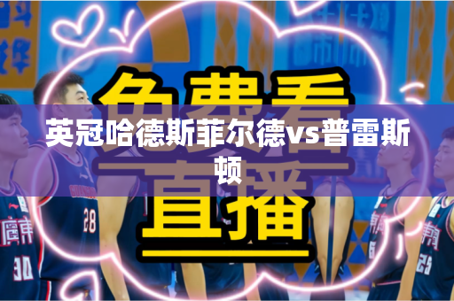 英冠哈德斯菲尔德vs普雷斯顿 英冠哈德斯菲尔德vs普雷斯顿