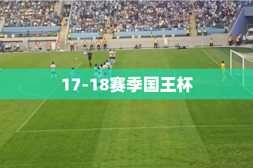 17-18赛季国王杯 17-18赛季国王杯