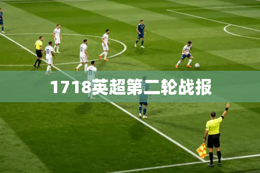 1718英超第二轮战报 1718英超第二轮战报