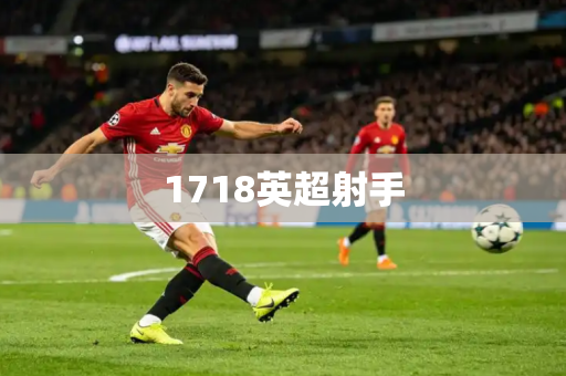 1718英超射手 1718英超射手