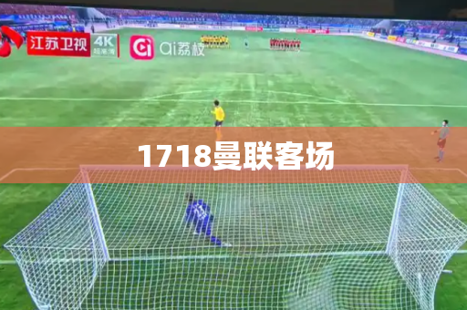 1718曼联客场 1718曼联客场