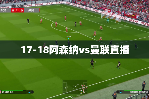 17-18阿森纳vs曼联直播 17-18阿森纳vs曼联直播