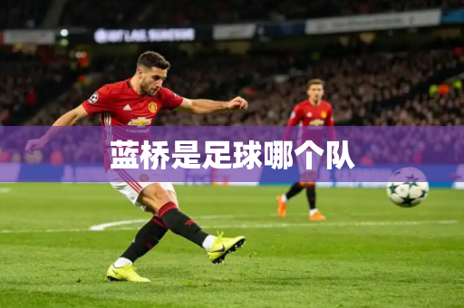 蓝桥是足球哪个队 蓝桥是足球哪个队