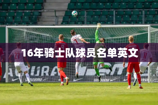 16年骑士队球员名单英文 16年骑士队球员名单英文