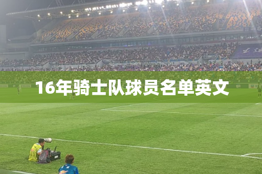 16年骑士队球员名单英文 16年骑士队球员名单英文