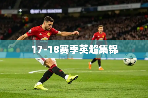 17-18赛季英超集锦