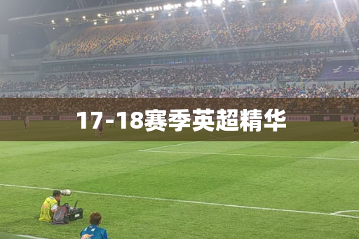 17-18赛季英超精华