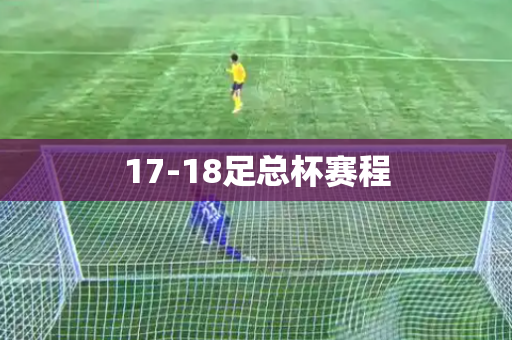 17-18足总杯赛程 17-18足总杯赛程