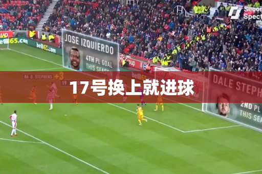 17号换上就进球 17号换上就进球