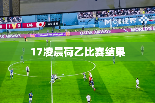 17凌晨荷乙比赛结果 17凌晨荷乙比赛结果