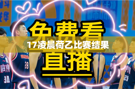 17凌晨荷乙比赛结果