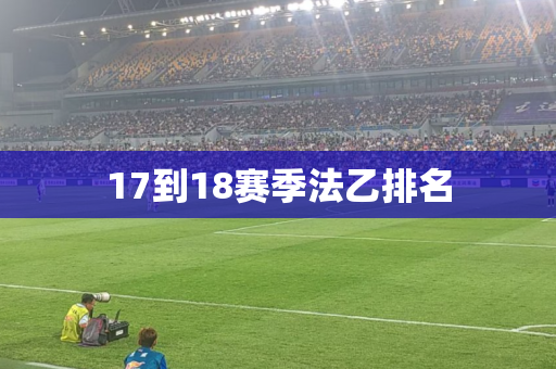 17到18赛季法乙排名