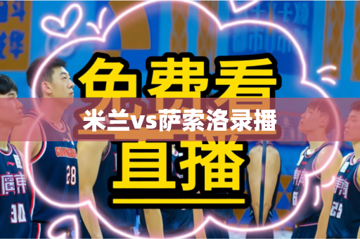 米兰vs萨索洛录播