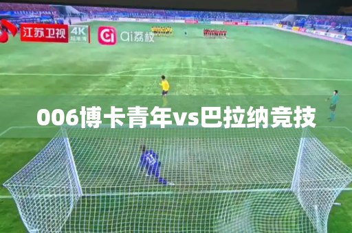 006博卡青年vs巴拉纳竞技 006博卡青年vs巴拉纳竞技
