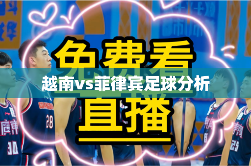 越南vs菲律宾足球分析 越南vs菲律宾足球分析