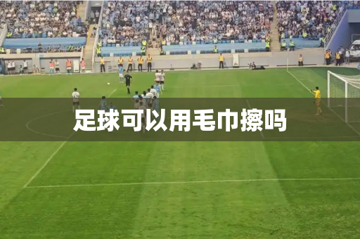 足球可以用毛巾擦吗