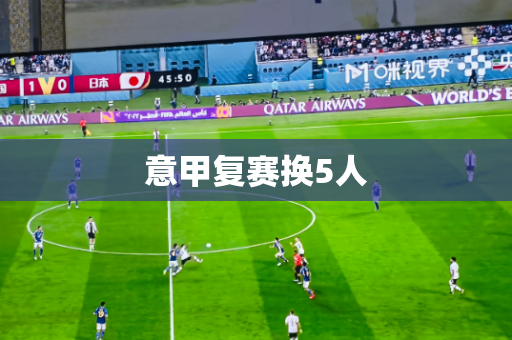 意甲复赛换5人