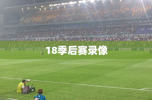 18季后赛录像 18季后赛录像