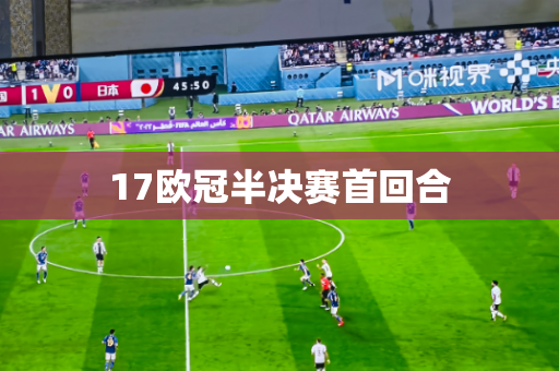 17欧冠半决赛首回合