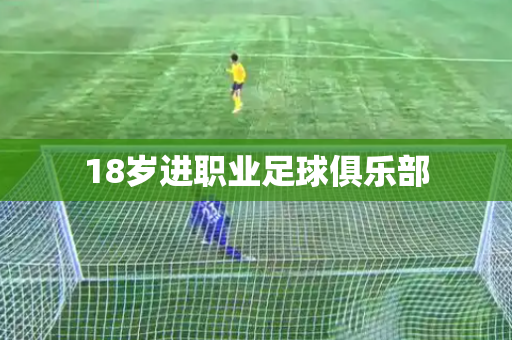18岁进职业足球俱乐部