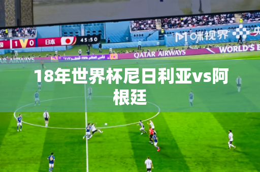 18年世界杯尼日利亚vs阿根廷
