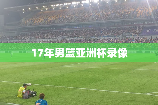 17年男篮亚洲杯录像